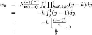 
\begin{matrix}
w_0 &=& h \frac{(-1)^{1-0}}{0!(1-0)!} \int_0^1 \prod_{k=0,k \ne 0}^1 (y - k)dy  \\
    &=& -h \int_0^1(y-1)dy \\
    &=& -h \left[ \frac{(y-1)^2}{2} \right]^1_0 \\
    &=& \frac{h}{2}
\end{matrix}
