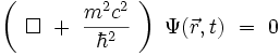  \left( \ \Box \  + \ \frac{m^2c^2}{\hbar^2} \ \right) \ \Psi(\vec{r},t) \ = \ 0