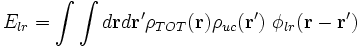 
E_{lr} = \int\int d\mathbf{r} d\mathbf{r}^{\prime} \rho_{TOT}(\mathbf{r}) \rho_{uc}(\mathbf{r}^{\prime}) \ \phi_{lr}(\mathbf{r} - \mathbf{r}^{\prime})
