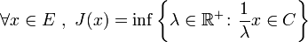 \forall x\in E\ ,\ J(x) = \inf\left\{\lambda \in \R^+ \colon \frac{1}{\lambda}x\in C\right\}