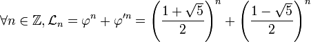 \forall n \in \mathbb{Z}, \mathcal{L}_{n} = \varphi^n + \varphi'^n =  \left( \frac{1 + \sqrt{5}}{2} \right)^{n} + \left( \frac{1 - \sqrt{5}}{2} \right)^{n}