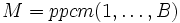 M = ppcm (1,\dots ,B)