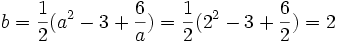 b = \frac{1}{2}(a^2 - 3 + \frac{6}{a}) =  \frac{1}{2}(2^2 - 3 + \frac{6}{2}) = 2 ~