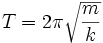  T = 2\pi\sqrt\frac{m}{k} 