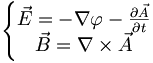 \left\{\begin{matrix}
\vec{E}=-{\nabla}\varphi-\frac{\partial\vec{A}}{{\partial}t}\\
\vec{B}=\nabla\times\vec{A}
\end{matrix}\right.