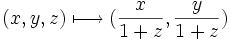 (x,y,z) \longmapsto ( \frac{x}{1+z},\frac{y}{1+z})