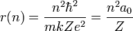 r(n) = \frac{n^2 \hbar^2}{mkZ e^2}=\frac{n^2 a_0}{Z}
