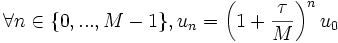 \forall n \in \{ 0, ..., M - 1 \}, u_n = \left( 1 + \frac{ \tau }{ M } \right)^n u_0