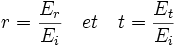 r = \frac{E_{r}}{E_{i}} \ \ \ et \ \ \ t = \frac{E_{t}}{E_{i}}