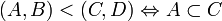 (A,B)<(C,D) \Leftrightarrow A\subset C
