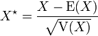 X^\star = \frac{X - \mathrm{E}(X)}{\sqrt{\mathrm{V}(X)}}