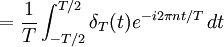 = \frac{1}{T} \int_{-T/2}^{T/2} \delta_T(t) e^{-i 2 \pi n t/T}\, dt \ 