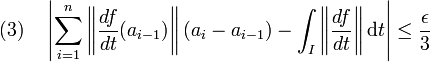 (3)\quad \left|\sum_{i=1}^n \left\|\frac {df}{dt}(a_{i-1})\right\|(a_i - a_{i-1})  - \int_I \left\|\frac {df}{dt}\right\| \mathrm d t \right| \le \frac {\epsilon}3