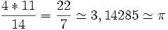 \frac{{4*11}} {14} = \frac{22}{7} \simeq 3,14285 \simeq \pi