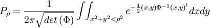 P_{\rho}=\frac{1}{2\pi\sqrt{det\left(\Phi\right)}}\int\!\int_{x^{2}+y^{2}<\rho^{2}}e^{-\frac{1}{2}\left(x,y\right)\Phi^{-1}\left(x,y\right)^{t}}{d}x{d}y
