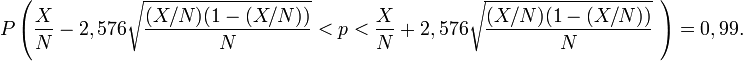 P\left(\frac{X}{N}-2,576\sqrt{\frac{(X/N)(1-(X/N))}{N}}<p<\frac{X}{N}+2,576\sqrt{\frac{(X/N)(1-(X/N))}{N}}\ \right)=0,99.