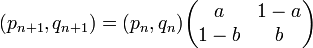  (p_{n+1},q_{n+1})=(p_n,q_n)
\begin{pmatrix}
a & 1-a \\
1-b  & b
\end{pmatrix}