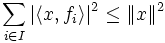 \sum_{i\in I} |\langle x,f_i\rangle |^2 \le \|x\|^2