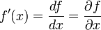 f'(x)=\frac{df}{dx}=\frac{\partial f}{\partial x}