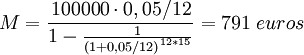  M = \frac{100000 \cdot 0,05/12}{1-\frac{1}{{(1+0,05/12)}^{12*15}}} = 791\; euros