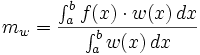 m_w = \frac{\int_{a}^{b} f(x) \cdot w(x)\, dx}{\int_{a}^{b} w(x)\, dx}