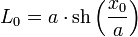 L_0 = a\cdot \operatorname{sh}\left( \frac {x_0}a \right)\;