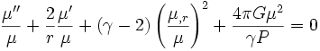 
\frac{\mu''}{\mu} + \frac{2}{r} \frac{\mu'}{\mu} + (\gamma - 2) \left(\frac{\mu_{,r}}{\mu}\right)^2 +  \frac{4 \pi G \mu^2}{\gamma P} = 0 