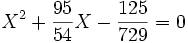  X^2 + \frac{95}{54}X -\frac{125}{729}  = 0 ~