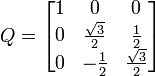  Q = \begin{bmatrix} 1 & 0 & 0 \\ 0 & \frac{\sqrt{3}}{2} & \frac12 \\ 0 & -\frac12 & \frac{\sqrt{3}}{2} \end{bmatrix} 