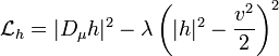 \mathcal{L}_h = |D_\mu h|^2 - \lambda \left(|h|^2 - \frac{v^2}{2}\right)^2