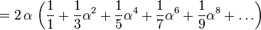 = 2\,\alpha\, \left( \frac{1}{1} + \frac{1}{3} \alpha^{2} + \frac{1}{5} \alpha^{4} + \frac{1}{7} \alpha^{6} + \frac{1}{9} \alpha^{8} + \ldots \right) 