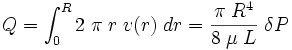 Q = \int_0^R 2 \; \pi \; r \; v(r) \; dr = \frac{\pi \; R^4}{8 \; \mu \; L} \; \delta P
