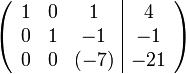 
\left(\begin{array}{ccc|c}
1 &  0 & 1 &  4 \\
0 & 1 & -1 &  -1 \\
0 & 0 & (-7) &   -21
\end{array}\right)
