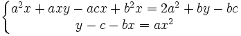  \left\{\begin{matrix} a^2x+axy-acx+b^2x=2a^2+by-bc \\ y-c-bx=ax^2 \end{matrix}\right. 
