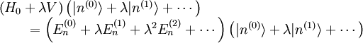 \begin{matrix}
\left(H_0 + \lambda V \right) \left(|n^{(0)}\rang + \lambda |n^{(1)}\rang + \cdots \right) \qquad\qquad\qquad\qquad\\
\qquad\qquad\qquad= \left(E_n^{(0)} + \lambda E_n^{(1)} + \lambda^2 E_n^{(2)} + \cdots \right) \left(|n^{(0)}\rang + \lambda |n^{(1)}\rang + \cdots \right)
\end{matrix}