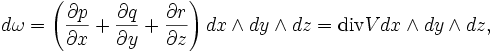 d \omega = \left( \frac{\partial p}{\partial x} + \frac{\partial q}{\partial y} + \frac{\partial r}{\partial z} \right) dx \wedge dy \wedge dz = \mbox{div}V dx \wedge dy \wedge dz,