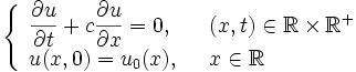 \left\{\begin{array}{l l}
\displaystyle\frac{\partial u}{\partial t} + c\frac{\partial u}{\partial x} = 0, \quad & (x,t)\in\mathbb{R}\times\mathbb{R}^+\\
u(x,0) = u_0(x), & x\in\mathbb{R}
\end{array}\right.