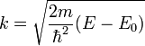  k=\sqrt{\frac{2m}{\hbar^2}(E-E_0)} 