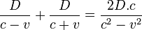 \frac {D}{c-v} + \frac {D}{c+v} = \frac {2D.c}{c^2-v^2}