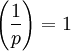
\left(\frac{1}{p}\right) = 1
