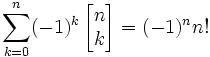\sum_{k=0}^n (-1)^k 
\left[\begin{matrix} n \\ k \end{matrix}\right] = 
(-1)^n n!