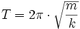  T = 2\pi\cdot\sqrt\frac{m}{k} 