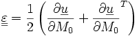 \underline{\underline{\varepsilon}}=
\frac{1}{2}\left(\frac{\partial\underline{u}}{\partial M_0}
+\frac{\partial\underline{u}}{\partial M_0}^T
\right)
