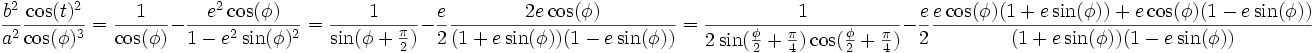 
\frac{b^2}{a^2}\frac{\cos(t)^2}{\cos(\phi)^3} = \frac{1}{\cos(\phi)} - \frac{e^2\cos(\phi)}{1 - e^2\sin(\phi)^2} = \frac{1}{\sin(\phi + \frac{\pi}{2})} - \frac{e}{2}\frac{2e\cos(\phi)}{(1 + e\sin(\phi))(1 - e\sin(\phi))} = \frac{1}{2\sin(\frac{\phi}{2} + \frac{\pi}{4})\cos(\frac{\phi}{2} + \frac{\pi}{4})} - \frac{e}{2}\frac{e\cos(\phi)(1 + e\sin(\phi)) + e\cos(\phi)(1 - e\sin(\phi))}{(1 + e\sin(\phi))(1 - e\sin(\phi))}
