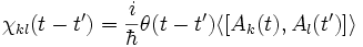  \chi_{kl}(t-t')=\frac{i}{\hbar} \theta(t-t') \langle [A_k(t),A_l(t')]\rangle 