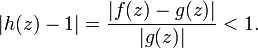  |h(z) - 1| = \frac{|f(z)-g(z)|}{|g(z)|} < 1.