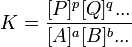 K = \frac {[P]^p[Q]^q...}{[A]^a[B]^b...}