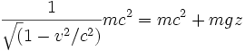 \frac{1}{\sqrt(1-v^2/c^2)} mc^2 = mc^2 +mgz