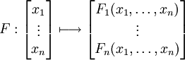 F : \begin{bmatrix}x_1\\\vdots\\x_n\end{bmatrix} \longmapsto \begin{bmatrix} F_1(x_1,\dots,x_n)\\ \vdots\\ F_n(x_1,\dots,x_n)\end{bmatrix}