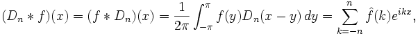 (D_n*f)(x)=(f*D_n)(x)=\frac{1}{2\pi}\int_{-\pi}^\pi f(y)D_n(x-y)\,dy=\sum_{k=-n}^n \hat{f}(k)e^{ikx},
